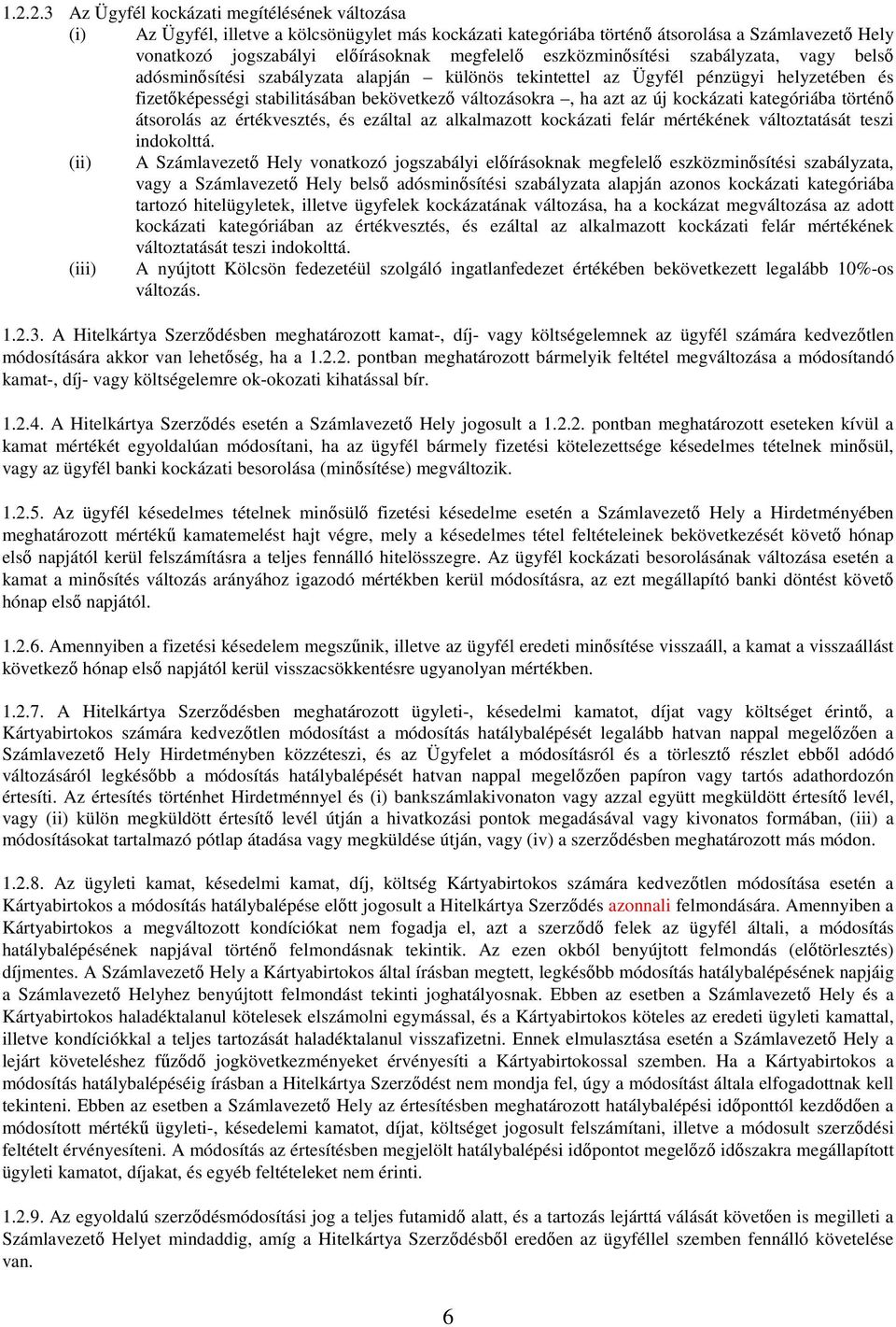 azt az új kockázati kategóriába történő átsorolás az értékvesztés, és ezáltal az alkalmazott kockázati felár mértékének változtatását teszi indokolttá.
