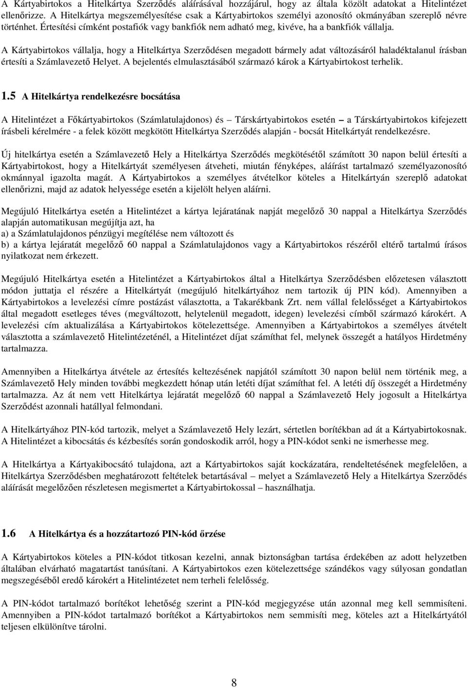 A Kártyabirtokos vállalja, hogy a Hitelkártya Szerződésen megadott bármely adat változásáról haladéktalanul írásban értesíti a Számlavezető Helyet.