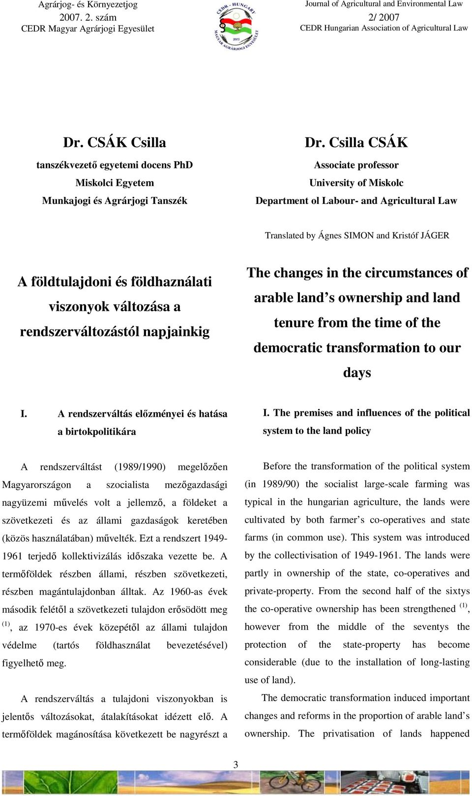 rendszerváltozástól napjainkig The changes in the circumstances of arable land s ownership and land tenure from the time of the democratic transformation to our days I.