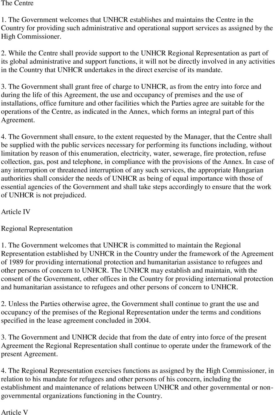 While the Centre shall provide support to the UNHCR Regional Representation as part of its global administrative and support functions, it will not be directly involved in any activities in the