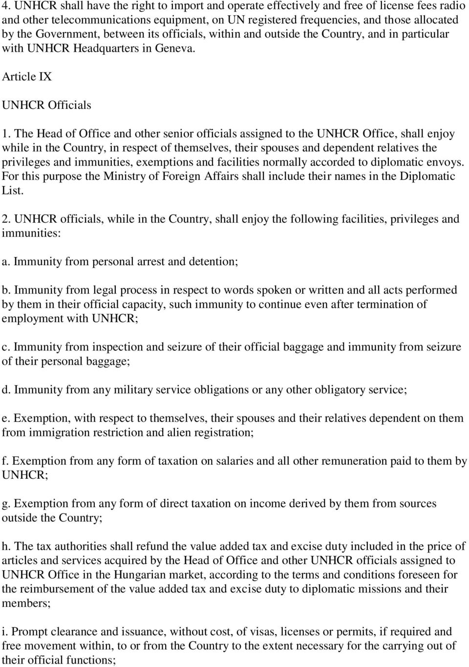 The Head of Office and other senior officials assigned to the UNHCR Office, shall enjoy while in the Country, in respect of themselves, their spouses and dependent relatives the privileges and