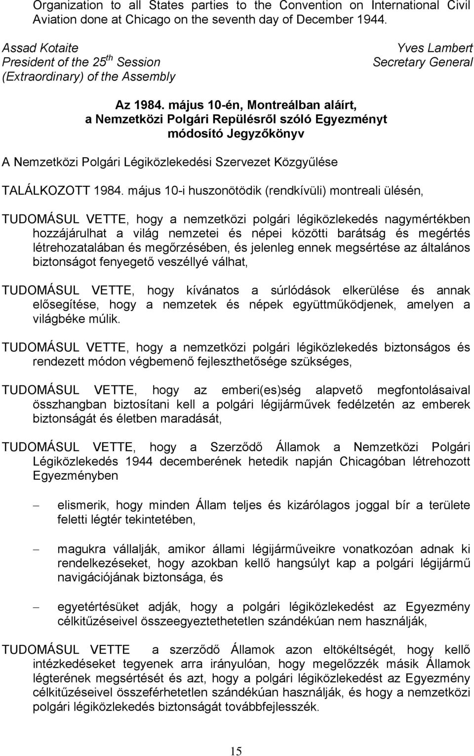 május 10-én, Montreálban aláírt, a Nemzetközi Polgári Repülésről szóló Egyezményt módosító Jegyzőkönyv A Nemzetközi Polgári Légiközlekedési Szervezet Közgyűlése TALÁLKOZOTT 1984.