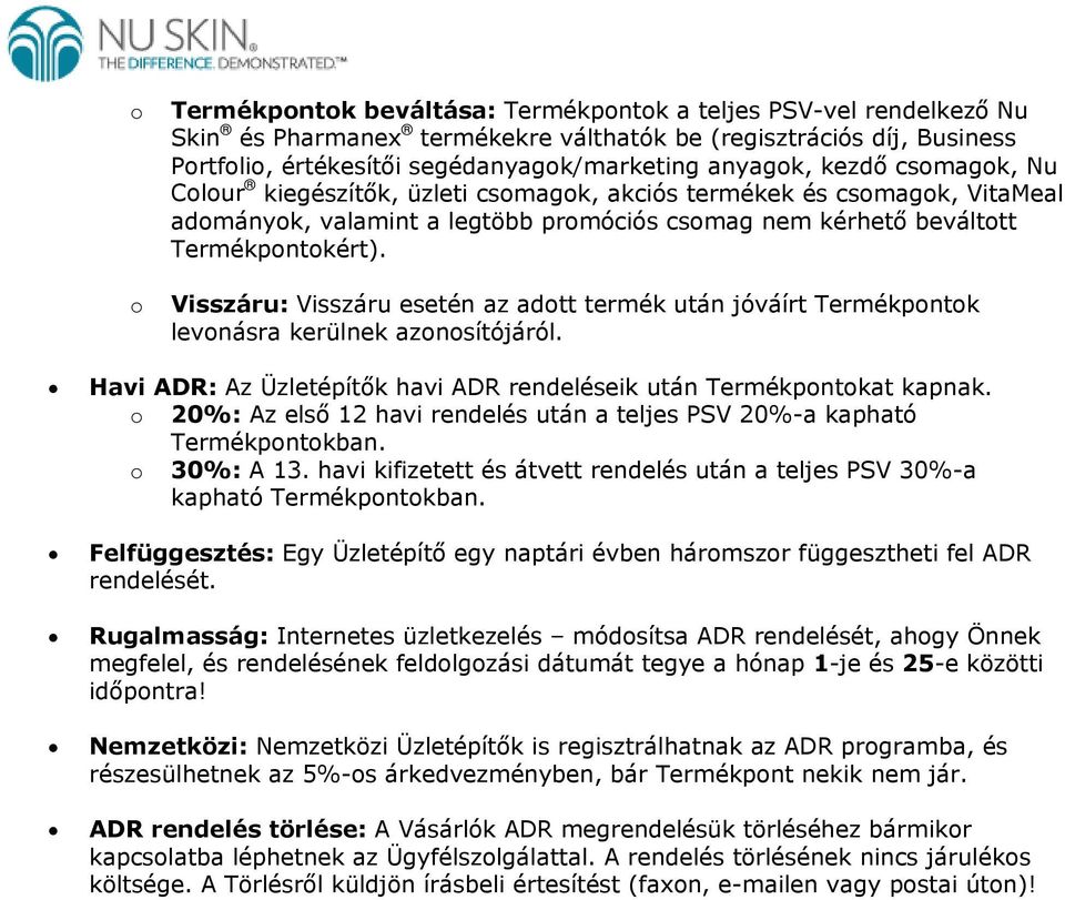 Visszáru: Visszáru esetén az adtt termék után jóváírt Termékpntk levnásra kerülnek aznsítójáról. Havi : Az Üzletépítők havi rendeléseik után Termékpntkat kapnak.