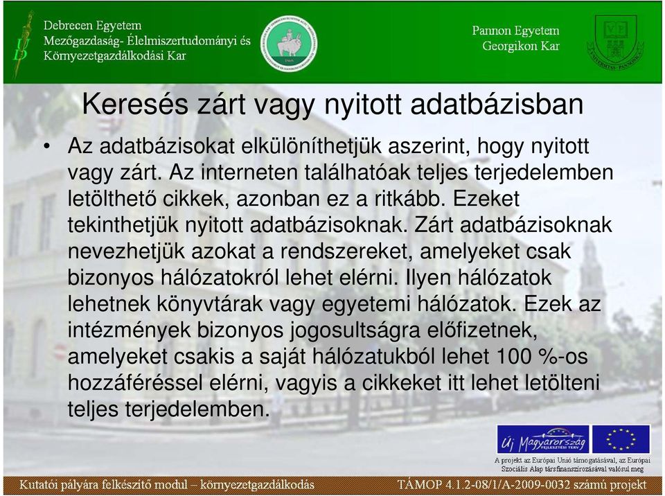 Zárt adatbázisoknak nevezhetjük azokat a rendszereket, amelyeket csak bizonyos hálózatokról lehet elérni.