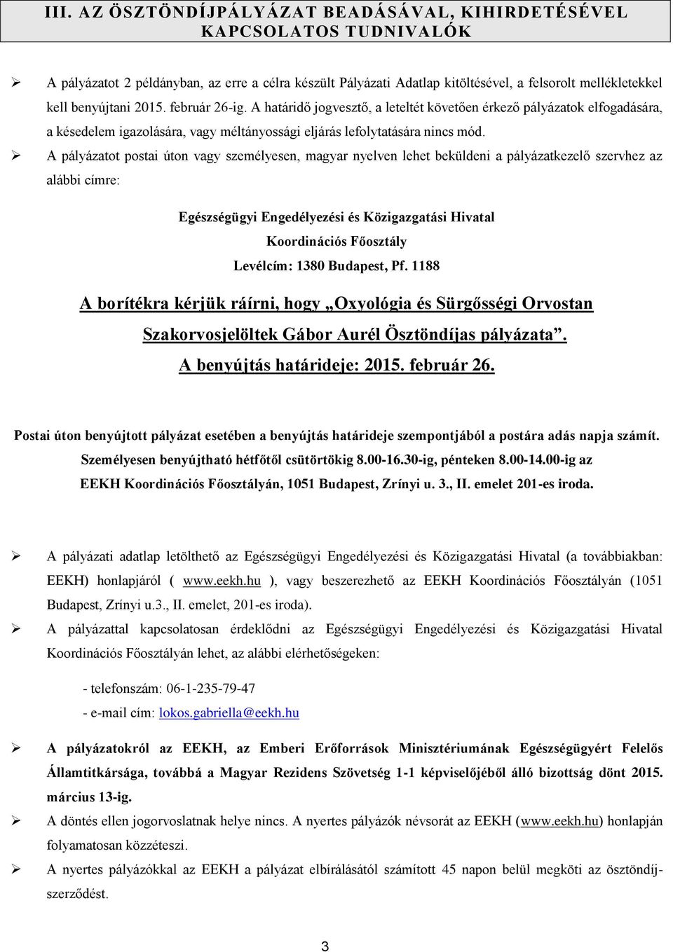 A pályázatot postai úton vagy személyesen, magyar nyelven lehet beküldeni a pályázatkezelő szervhez az alábbi címre: Egészségügyi Engedélyezési és Közigazgatási Hivatal Koordinációs Főosztály