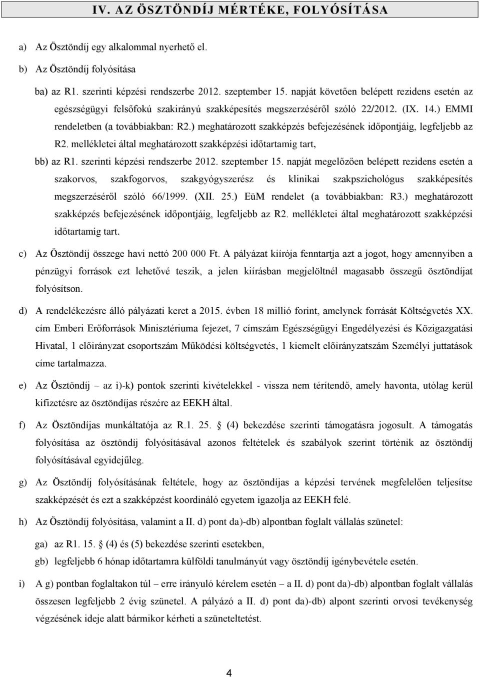 ) meghatározott szakképzés befejezésének időpontjáig, legfeljebb az R2. mellékletei által meghatározott szakképzési időtartamig tart, bb) az R1. szerinti képzési rendszerbe 2012. szeptember 15.