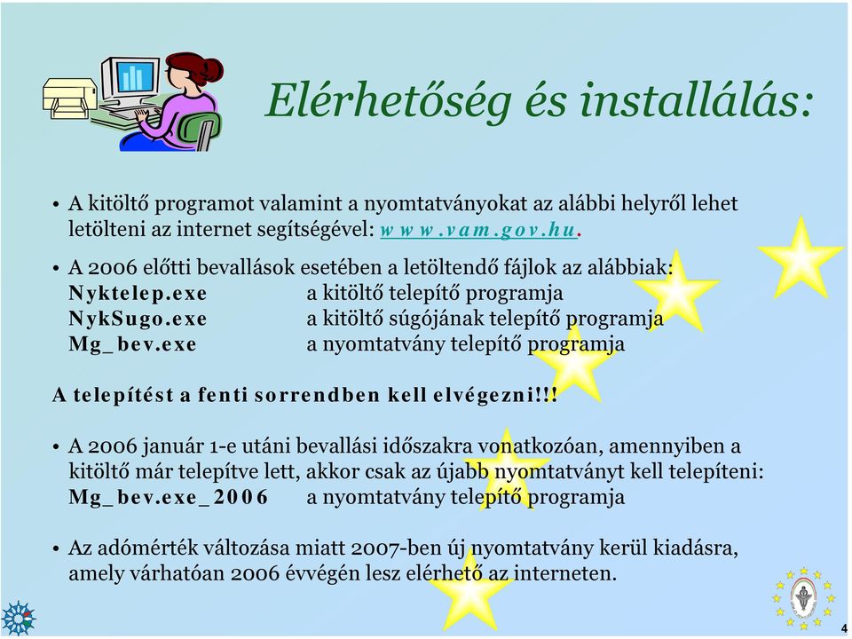 exe a nyomtatvány telepítő programja A telepítést a fenti sorrendben kell elvégezni!