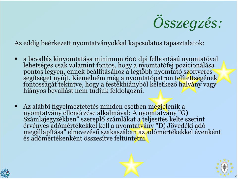 Kiemelném még a nyomtatópatron telítettségének fontosságát tekintve, hogy a festékhiányból keletkező halvány vagy hiányos bevallást nem tudjuk feldolgozni.