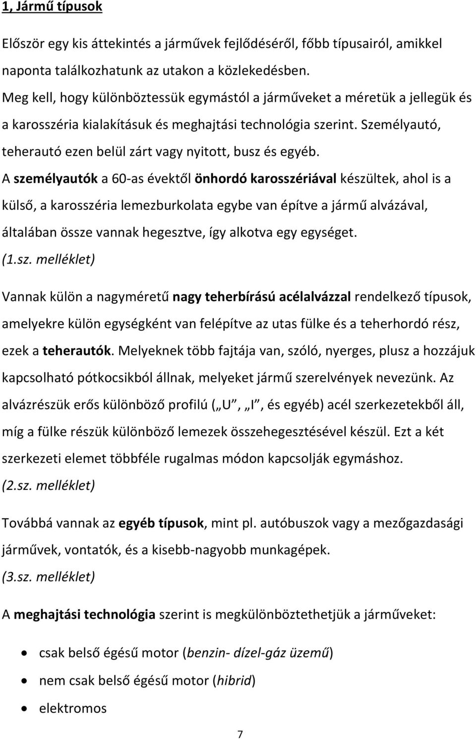 Személyautó, teherautó ezen belül zárt vagy nyitott, busz és egyéb.