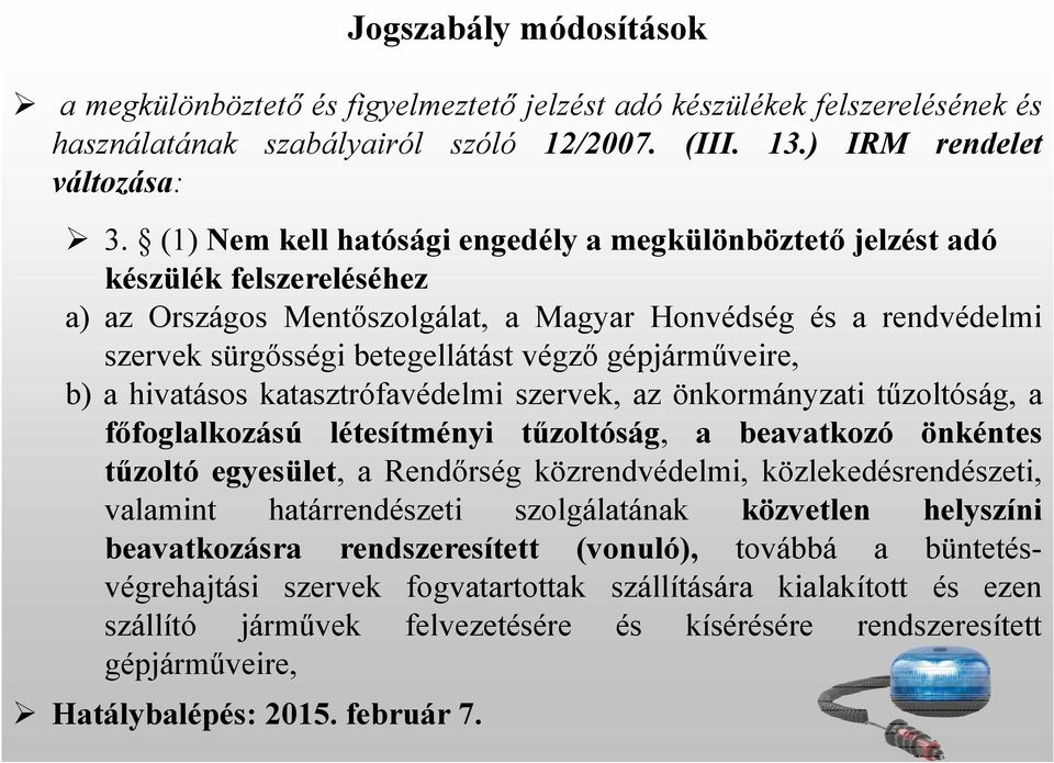 gépjárműveire, b) a hivatásos katasztrófavédelmi szervek, az önkormányzati tűzoltóság, a főfoglalkozású létesítményi tűzoltóság, a beavatkozó önkéntes tűzoltó egyesület, a Rendőrség közrendvédelmi,