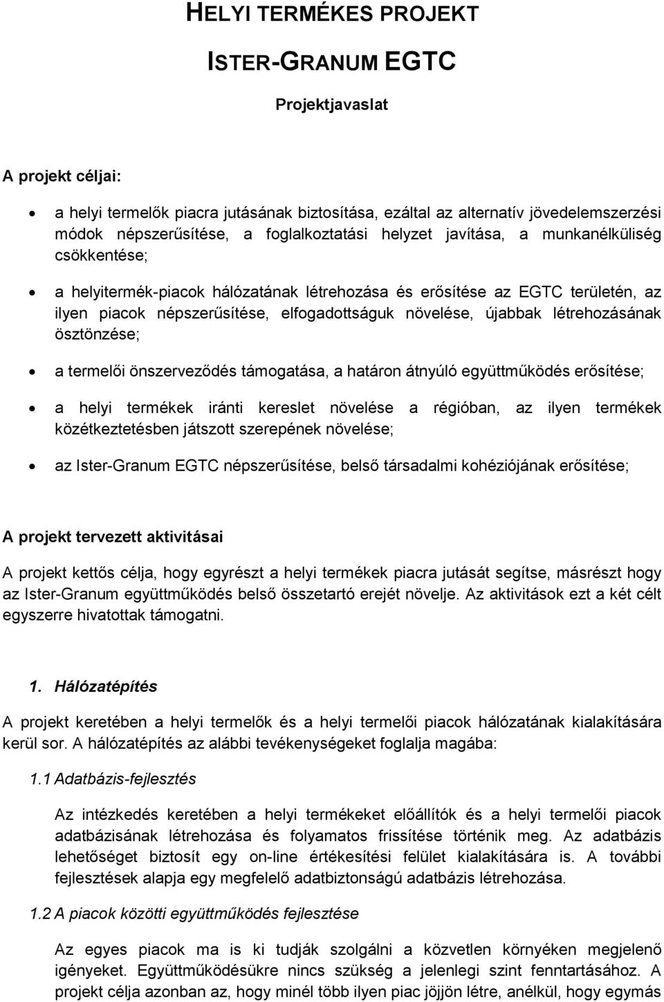 újabbak létrehozásának ösztönzése; a termelői önszerveződés támogatása, a határon átnyúló együttműködés erősítése; a helyi termékek iránti kereslet növelése a régióban, az ilyen termékek