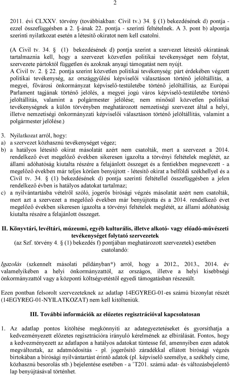 (1) bekezdésének d) pontja szerint a szervezet létesítő okiratának tartalmaznia kell, hogy a szervezet közvetlen politikai tevékenységet nem folytat, szervezete pártoktól független és azoknak anyagi