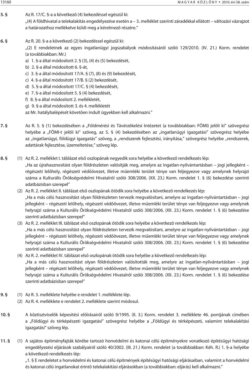 -a a következõ (2) bekezdéssel egészül ki: (2) E rendeletnek az egyes ingatlanügyi jogszabályok módosításáról szóló 129/2010. (IV. 21.) Korm. rendelet (a továb biak ban: Mr.) a) 1.