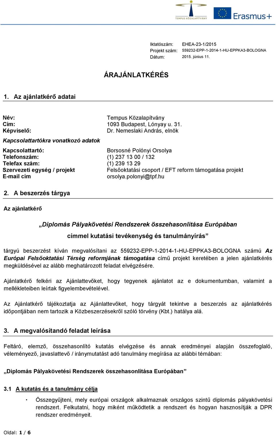 Nemeslaki András, elnök Kapcsolattartókra vonatkozó adatok Kapcsolattartó: Borsosné Polónyi Orsolya Telefonszám: (1) 237 13 00 / 132 Telefax szám: (1) 239 13 29 Szervezeti egység / projekt