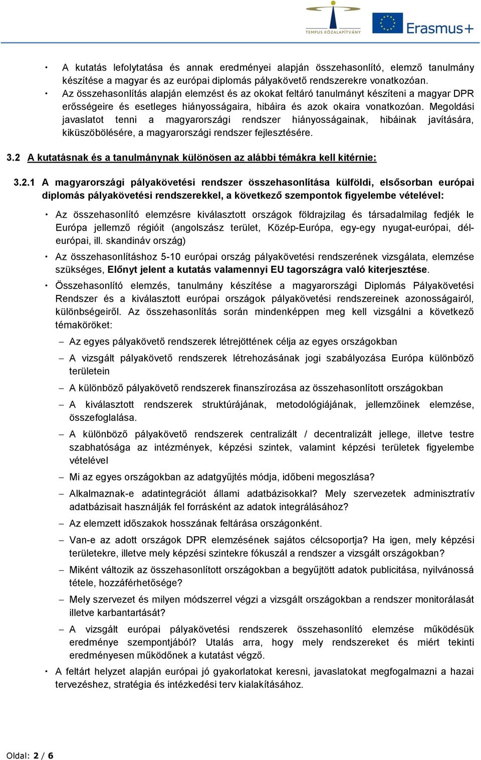 Megoldási javaslatot tenni a magyarországi rendszer hiányosságainak, hibáinak javítására, kiküszöbölésére, a magyarországi rendszer fejlesztésére. 3.