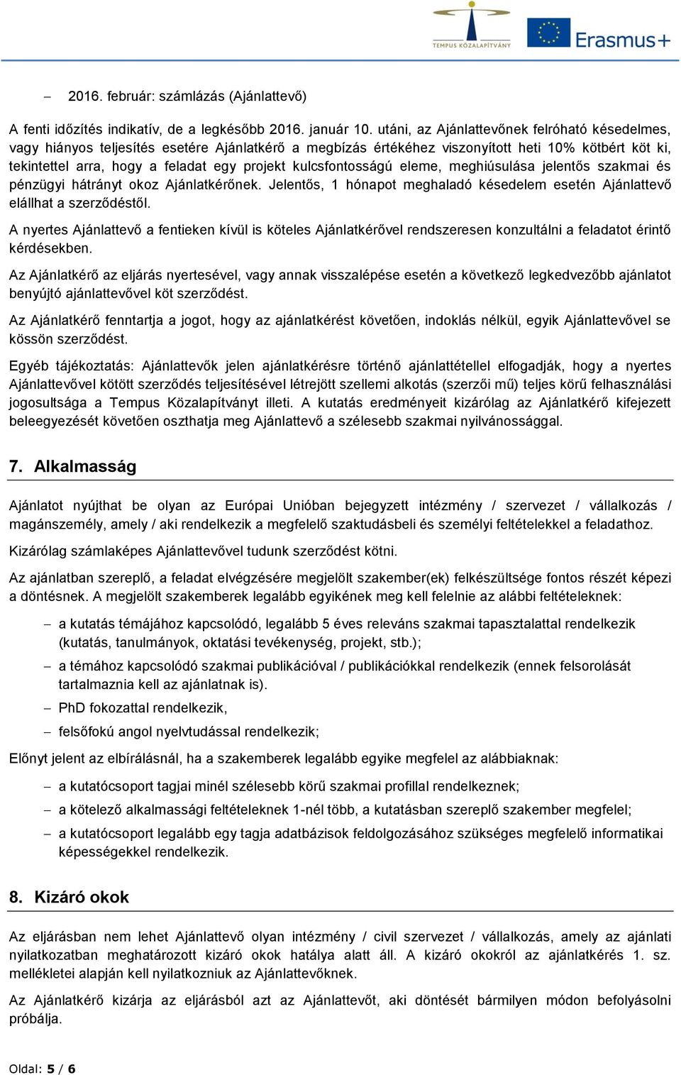 kulcsfontosságú eleme, meghiúsulása jelentős szakmai és pénzügyi hátrányt okoz Ajánlatkérőnek. Jelentős, 1 hónapot meghaladó késedelem esetén Ajánlattevő elállhat a szerződéstől.