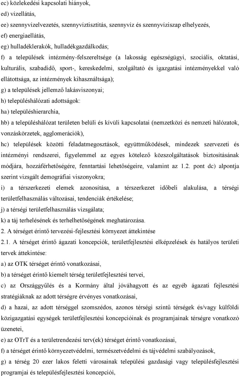 intézmények kihasználtsága); g) a települések jellemző lakásviszonyai; h) településhálózati adottságok: ha) településhierarchia, hb) a településhálózat területen belüli és kívüli kapcsolatai