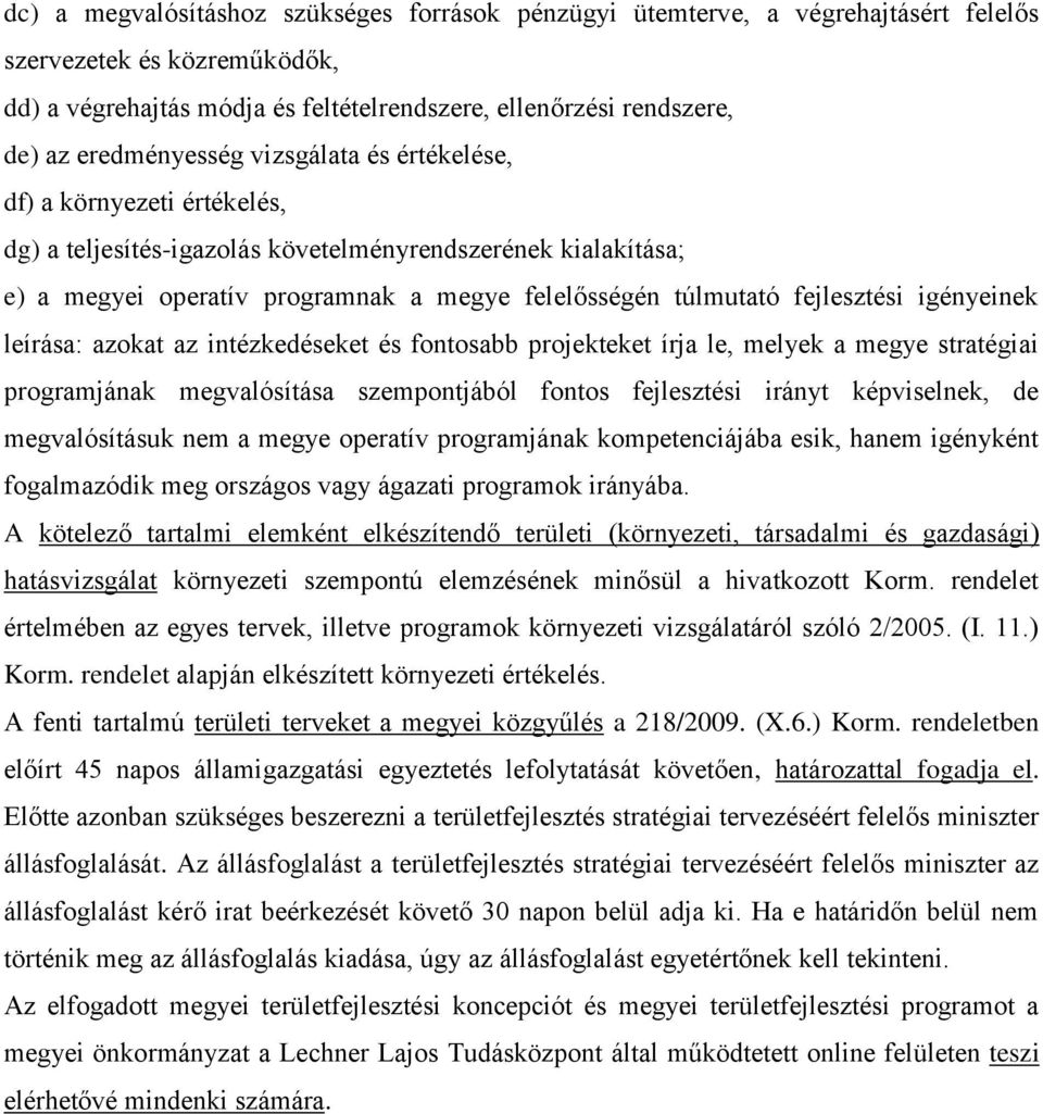 fejlesztési igényeinek leírása: azokat az intézkedéseket és fontosabb projekteket írja le, melyek a megye stratégiai programjának megvalósítása szempontjából fontos fejlesztési irányt képviselnek, de