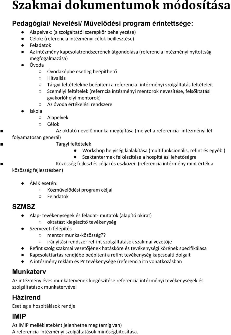 szolgáltatás feltételeit Személyi feltételek (referncia intézményi mentorok nevesítése, felsőktatási gyakorlóhelyi mentorok) Az óvoda értékelési rendszere Iskola Alapelvek Célok Az oktató nevelő