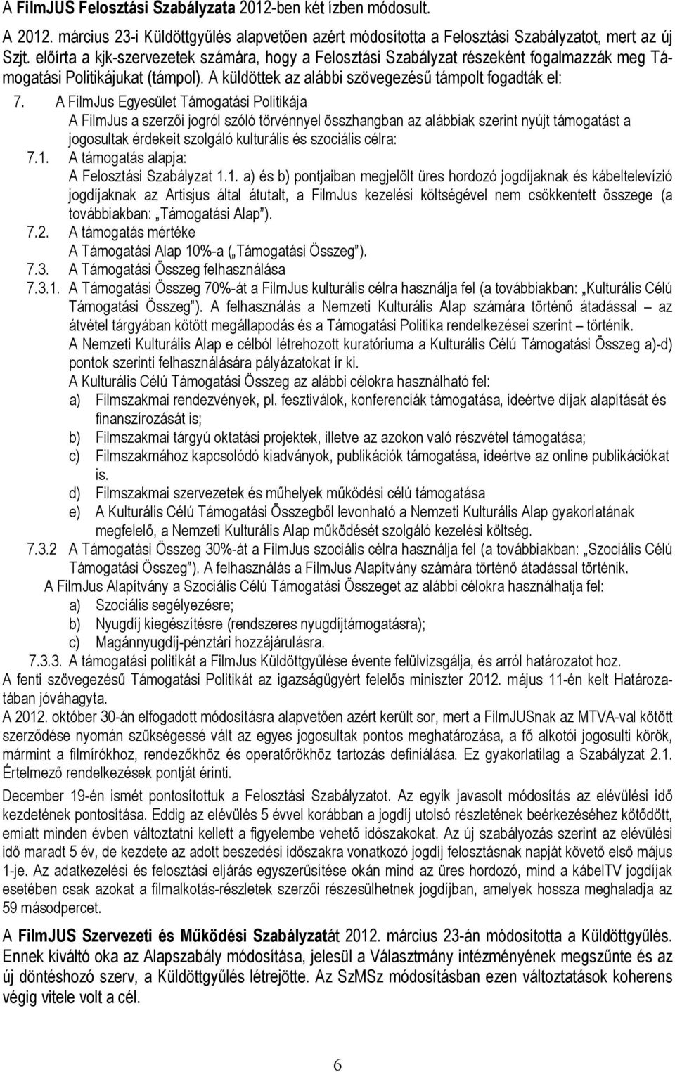 A FilmJus Egyesület Támogatási Politikája A FilmJus a szerzıi jogról szóló törvénnyel összhangban az alábbiak szerint nyújt támogatást a jogosultak érdekeit szolgáló kulturális és szociális célra: 7.