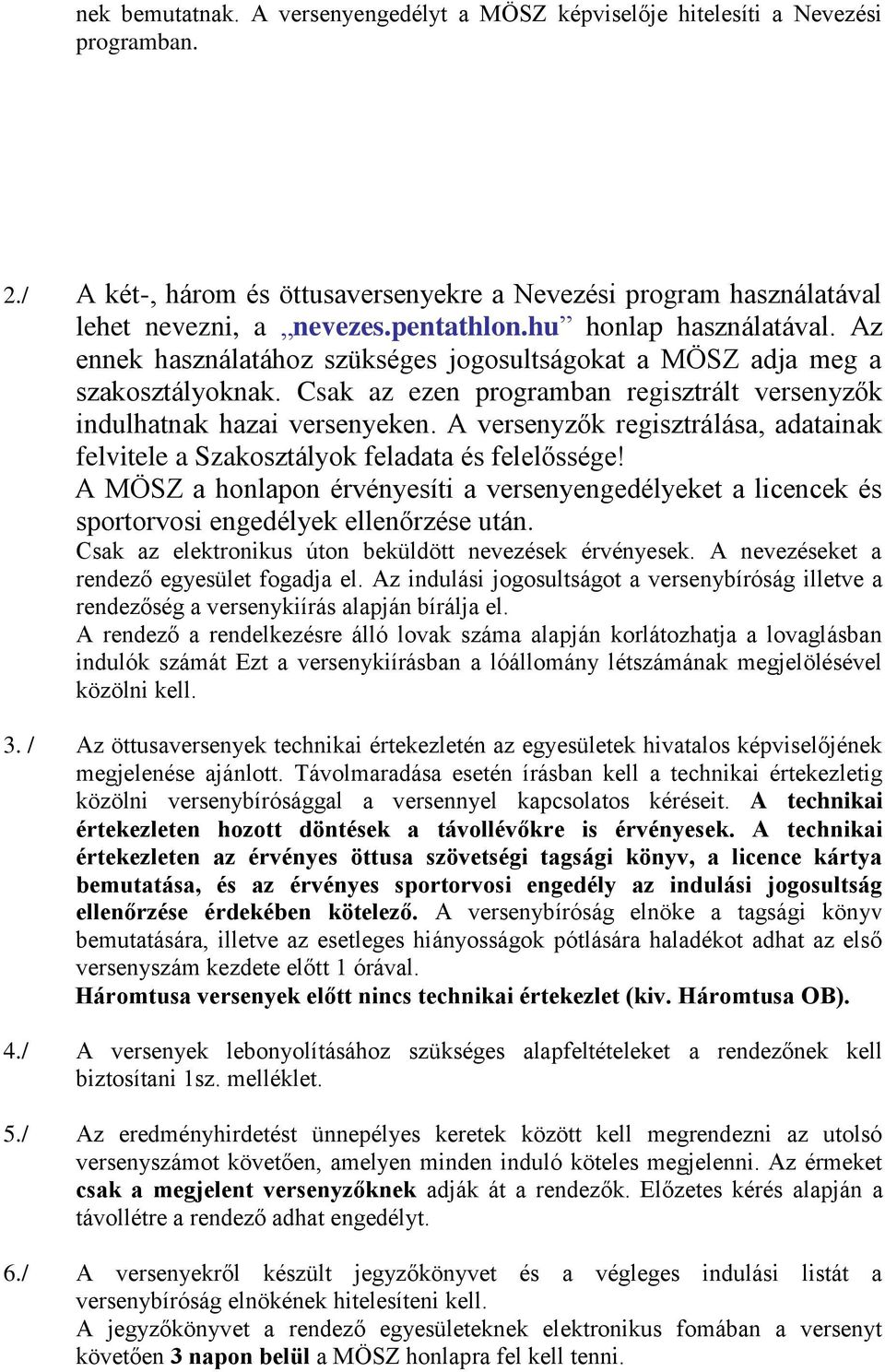 A k regisztrálása, adatainak felvitele a Szakosztályok feladata és felelőssége! A MÖSZ a honlapon érvényesíti a versenyengedélyeket a licencek és sportorvosi engedélyek ellenőrzése után.