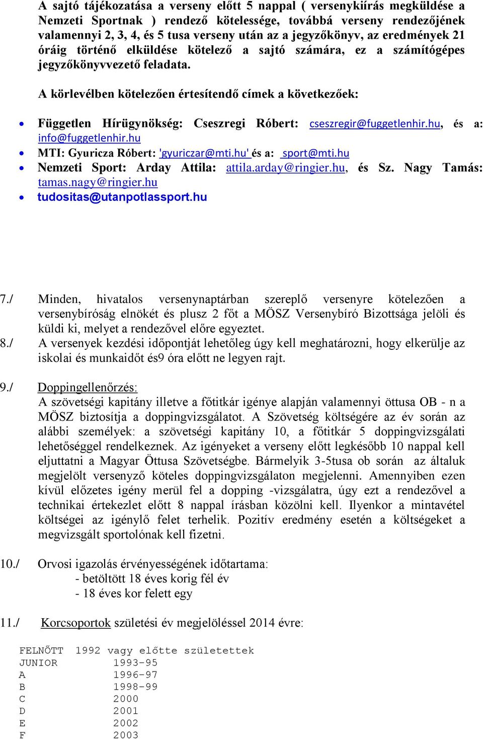 A körlevélben kötelezően értesítendő címek a következőek: Független Hírügynökség: Cseszregi Róbert: cseszregir@fuggetlenhir.hu, és a: info@fuggetlenhir.hu MTI: Gyuricza Róbert: 'gyuriczar@mti.