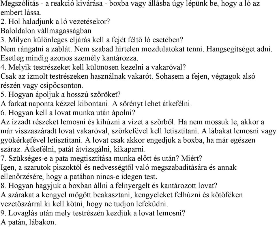 Melyik testrészeket kell különösen kezelni a vakaróval? Csak az izmolt testrészeken használnak vakarót. Sohasem a fejen, végtagok alsó részén vagy csípőcsonton. 5. Hogyan ápoljuk a hosszú szőröket?