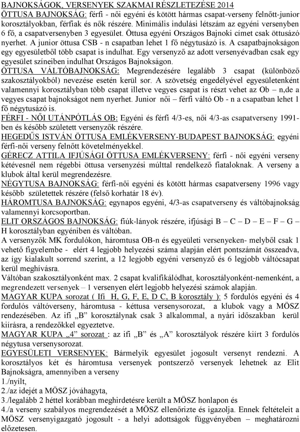 A junior öttusa CSB - n csapatban lehet 1 fő négytusázó is. A csapatbajnokságon egy egyesületből több csapat is indulhat.