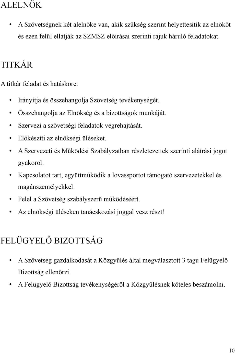 Előkészíti az elnökségi üléseket. A Szervezeti és Működési Szabályzatban részletezettek szerinti aláírási jogot gyakorol.