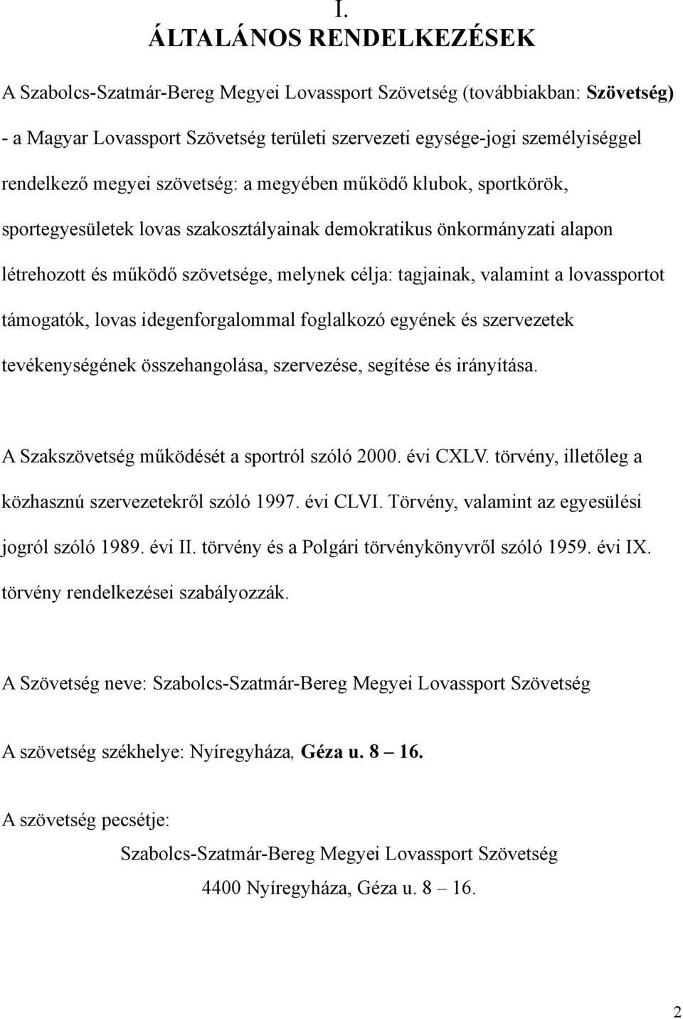 a lovassportot támogatók, lovas idegenforgalommal foglalkozó egyének és szervezetek tevékenységének összehangolása, szervezése, segítése és irányítása. A Szakszövetség működését a sportról szóló 2000.