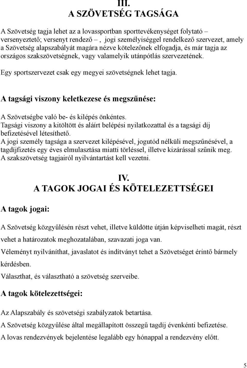 A tagsági viszony keletkezese és megszűnése: A Szövetségbe való be- és kilépés önkéntes. Tagsági viszony a kitöltött és aláírt belépési nyilatkozattal és a tagsági díj befizetésével létesíthető.