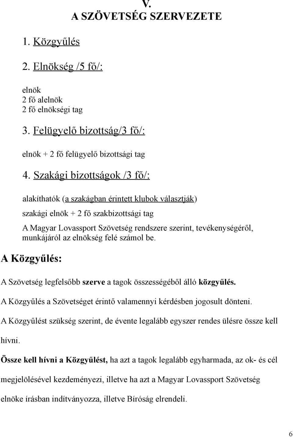 az elnökség felé számol be. A Közgyűlés: A Szövetség legfelsőbb szerve a tagok összességéből álló közgyűlés. A Közgyűlés a Szövetséget érintő valamennyi kérdésben jogosult dönteni.