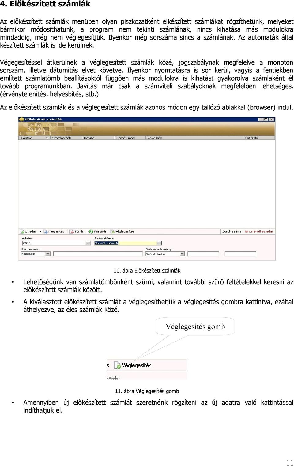 Végegesítéssel átkerülnek a véglegesített számlák közé, jogszabálynak megfelelve a monoton sorszám, illetve dátumitás elvét követve.