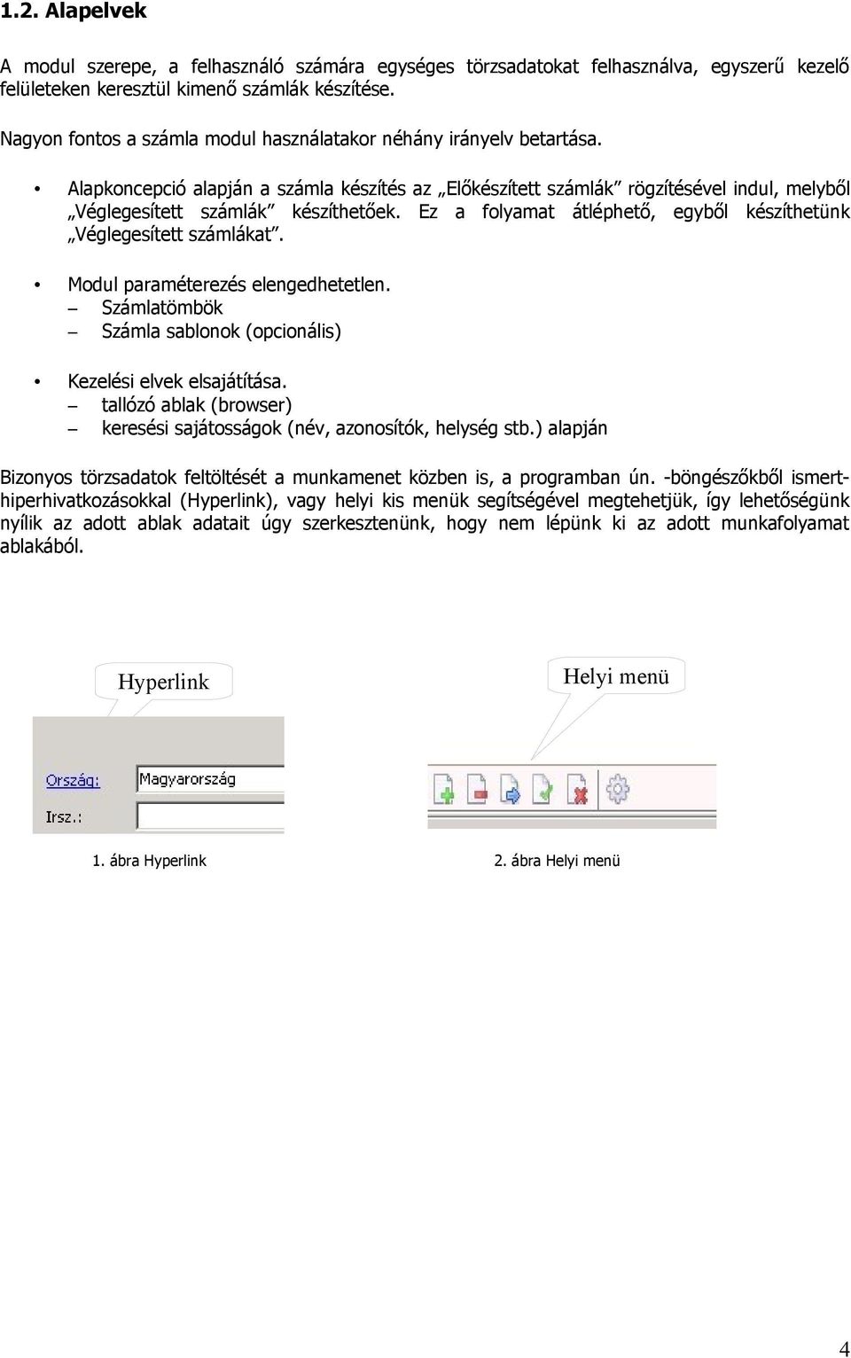 Ez a folyamat átléphető, egyből készíthetünk Véglegesített számlákat. Modul paraméterezés elengedhetetlen. Számlatömbök Számla sablonok (opcionális) Kezelési elvek elsajátítása.