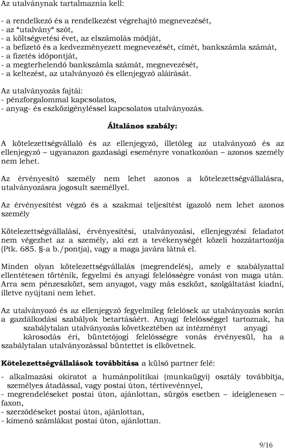 Az utalványozás fajtái: - pénzforgalommal kapcsolatos, - anyag- és eszközigényléssel kapcsolatos utalványozás.