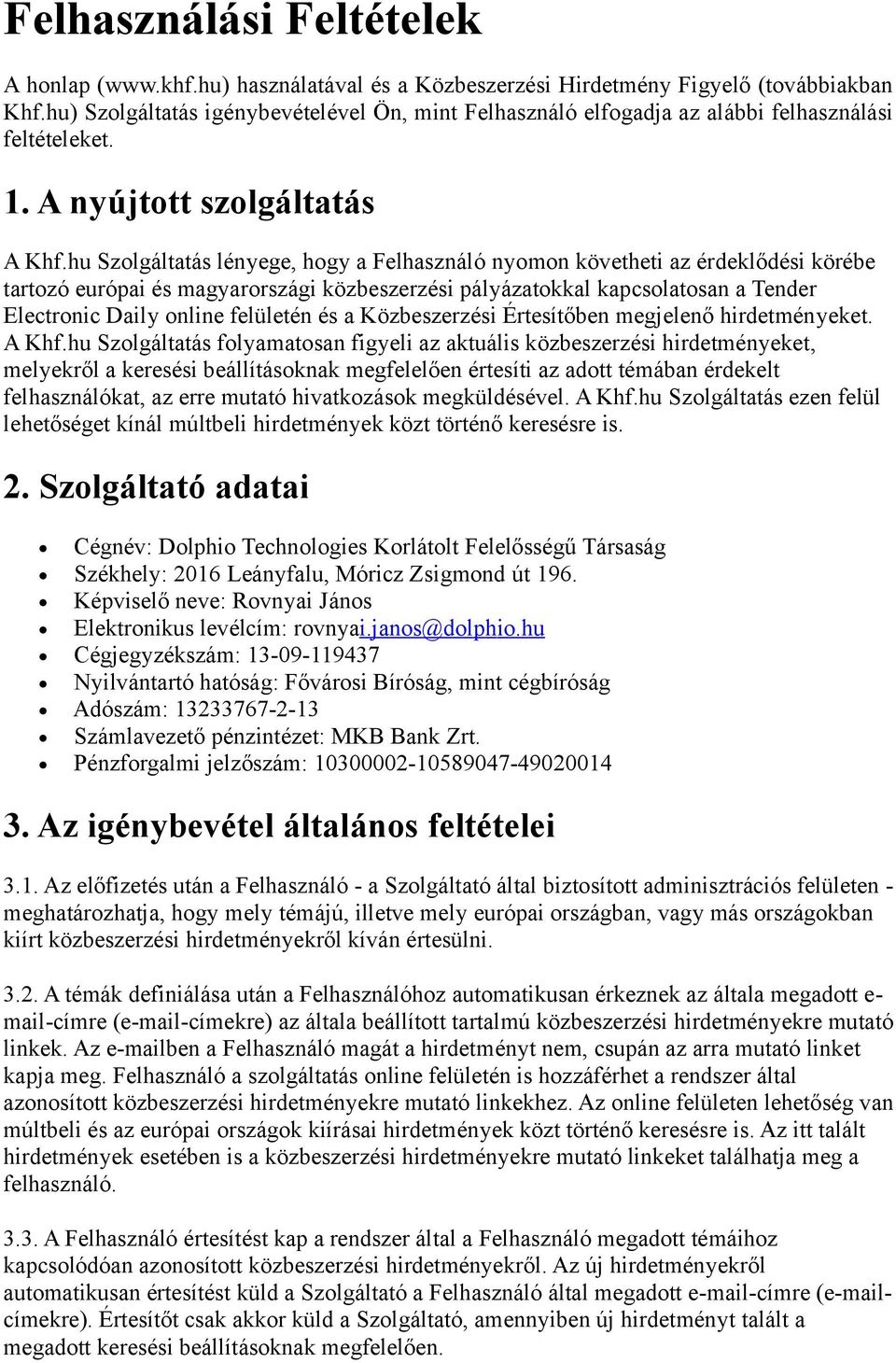 hu Szolgáltatás lényege, hogy a Felhasználó nyomon követheti az érdeklődési körébe tartozó európai és magyarországi közbeszerzési pályázatokkal kapcsolatosan a Tender Electronic Daily online