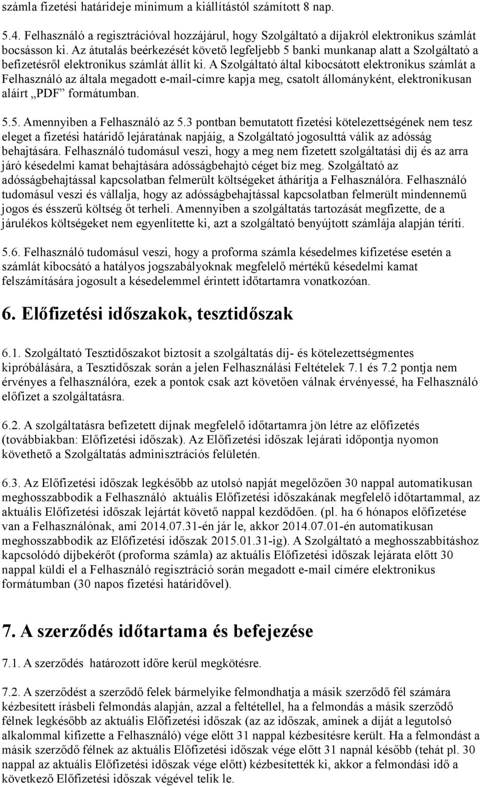 A Szolgáltató által kibocsátott elektronikus számlát a Felhasználó az általa megadott e-mail-címre kapja meg, csatolt állományként, elektronikusan aláírt PDF formátumban. 5.