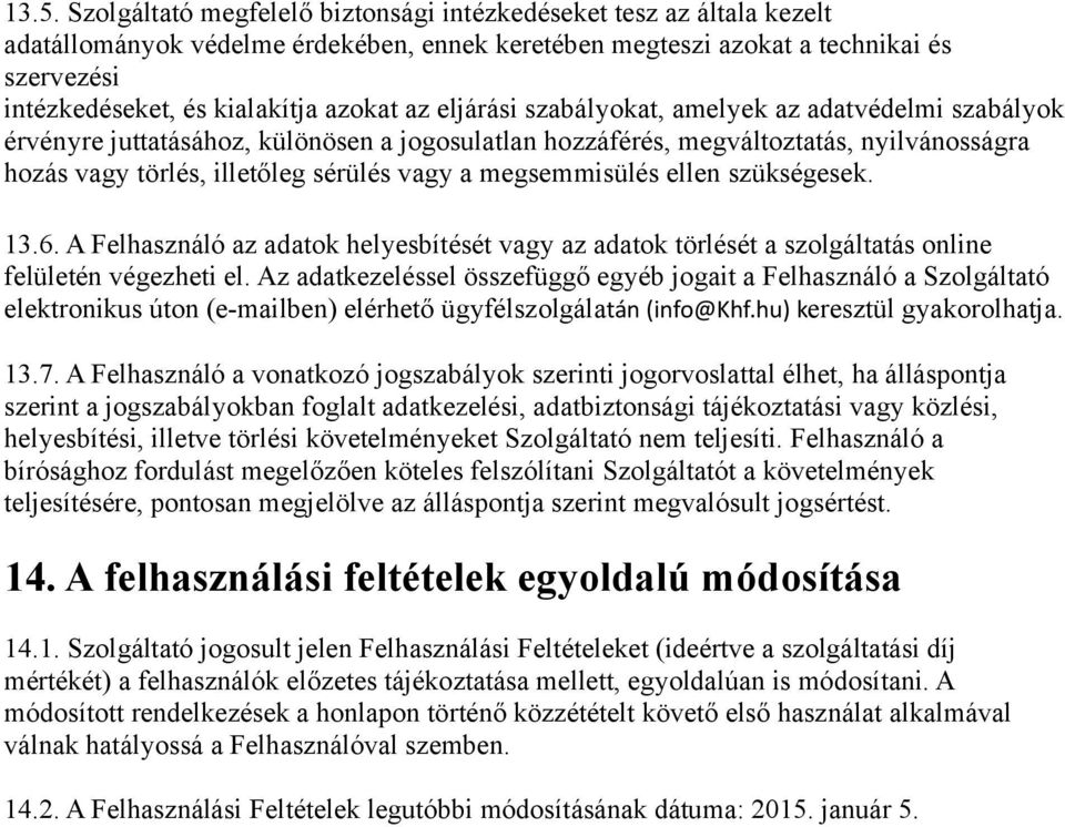 megsemmisülés ellen szükségesek. 13.6. A Felhasználó az adatok helyesbítését vagy az adatok törlését a szolgáltatás online felületén végezheti el.