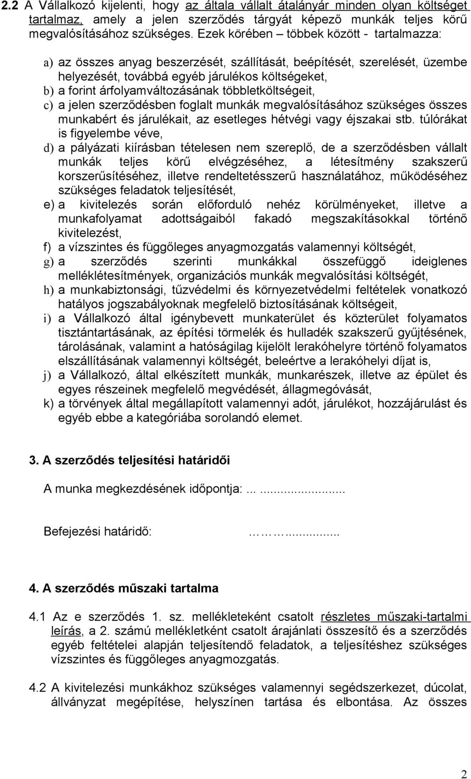 többletköltségeit, c) a jelen szerződésben foglalt munkák megvalósításához szükséges összes munkabért és járulékait, az esetleges hétvégi vagy éjszakai stb.