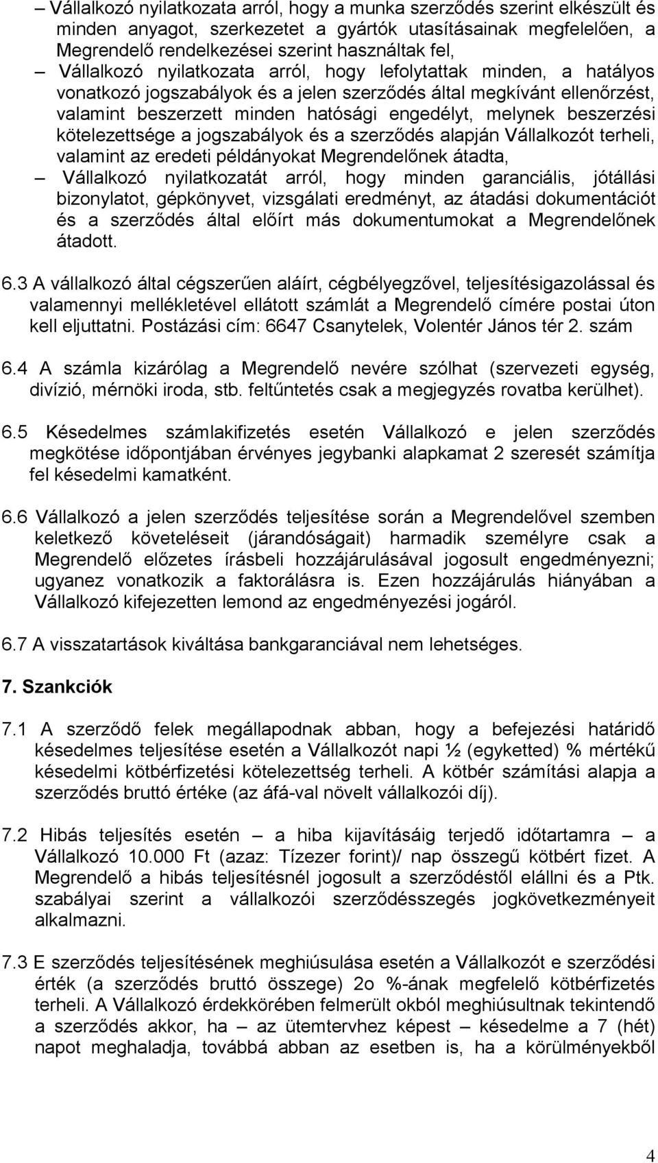 beszerzési kötelezettsége a jogszabályok és a szerződés alapján Vállalkozót terheli, valamint az eredeti példányokat Megrendelőnek átadta, Vállalkozó nyilatkozatát arról, hogy minden garanciális,