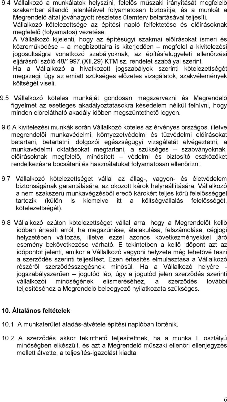 A Vállalkozó kijelenti, hogy az építésügyi szakmai előírásokat ismeri és közreműködése a megbízottaira is kiterjedően megfelel a kivitelezési jogosultságra vonatkozó szabályoknak, az