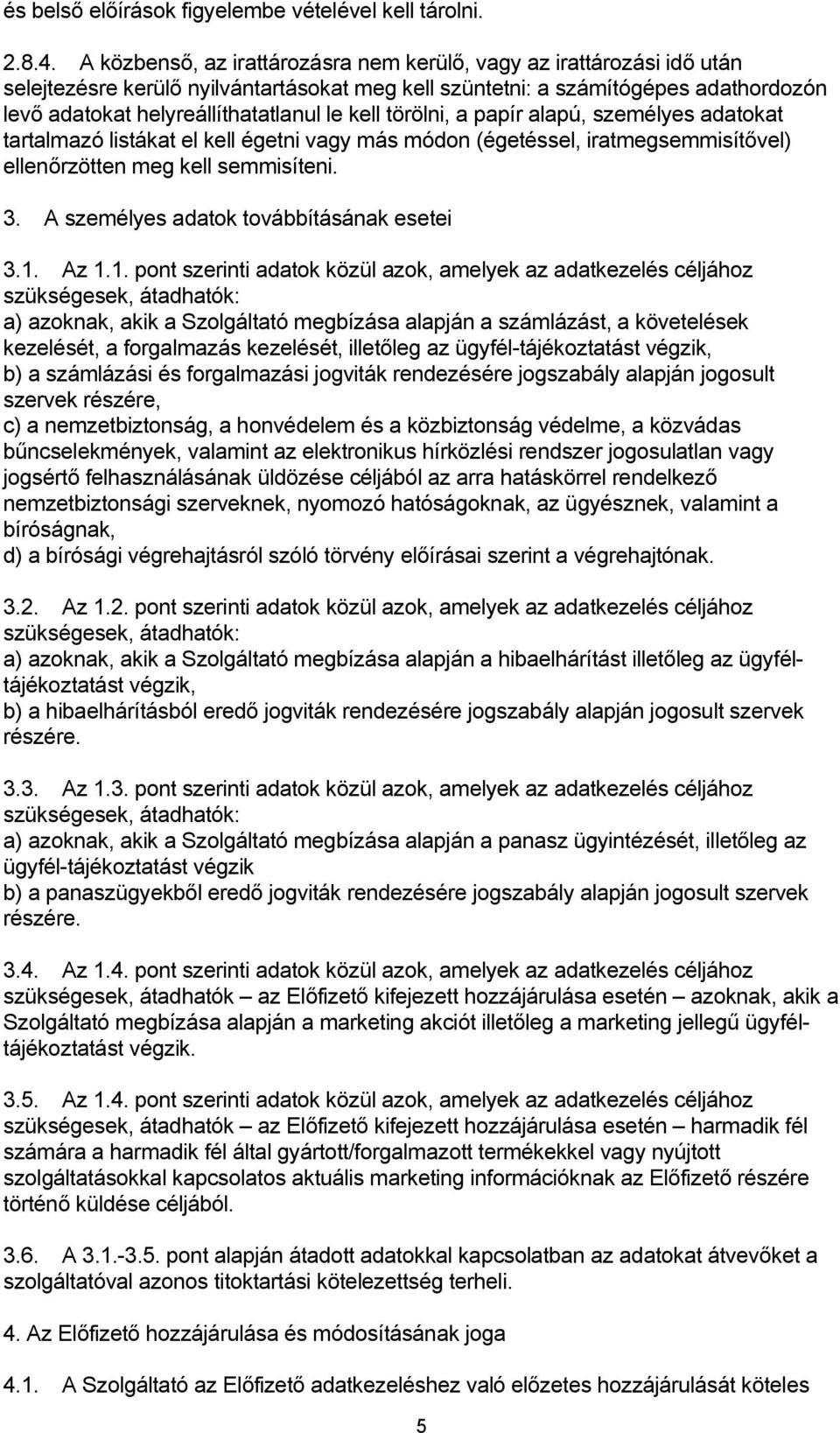 kell törölni, a papír alapú, személyes adatokat tartalmazó listákat el kell égetni vagy más módon (égetéssel, iratmegsemmisítővel) ellenőrzötten meg kell semmisíteni. 3.