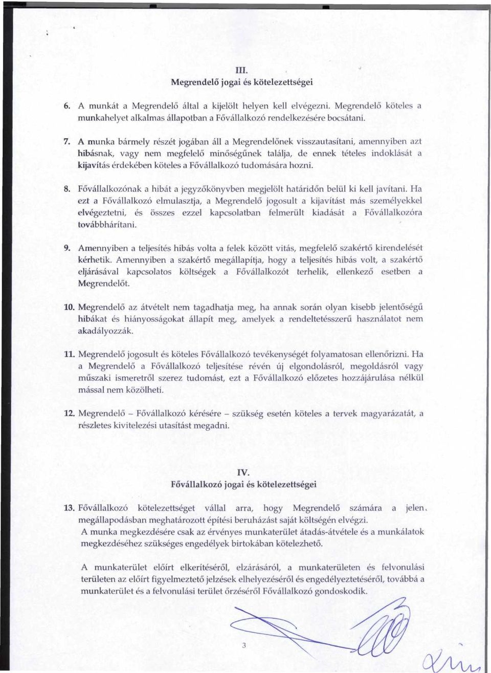 Fovallalkozo tudomasara hozni. 8. Fovallalkozonak a hibat a jegyzokonyvben megjelolt hataridon beliil ki kell javitani.