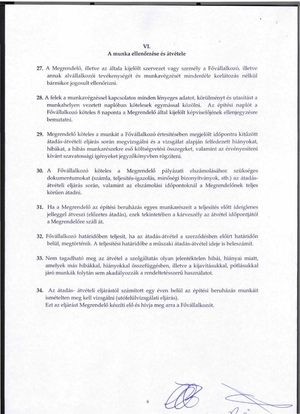 28. A felek a munkavegzessel kapcsolatos minden lenyeges adatot, koriilmenyt es utasitast a munkahelyen vezetett naploban kotelesek egymassal kozolni.