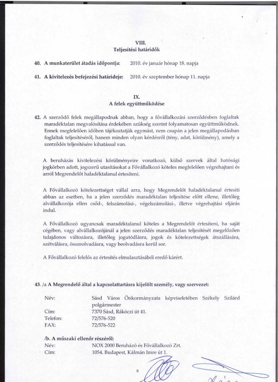 Ennek megfeleloen idoben tajekoztatjak egymast, nem csupan a jelen megallapodasban foglaltak teljesiteserol, hanem minden olyan kerdesrol (teny, adat, koriilmeny), amely a szerzodes teljesitesere
