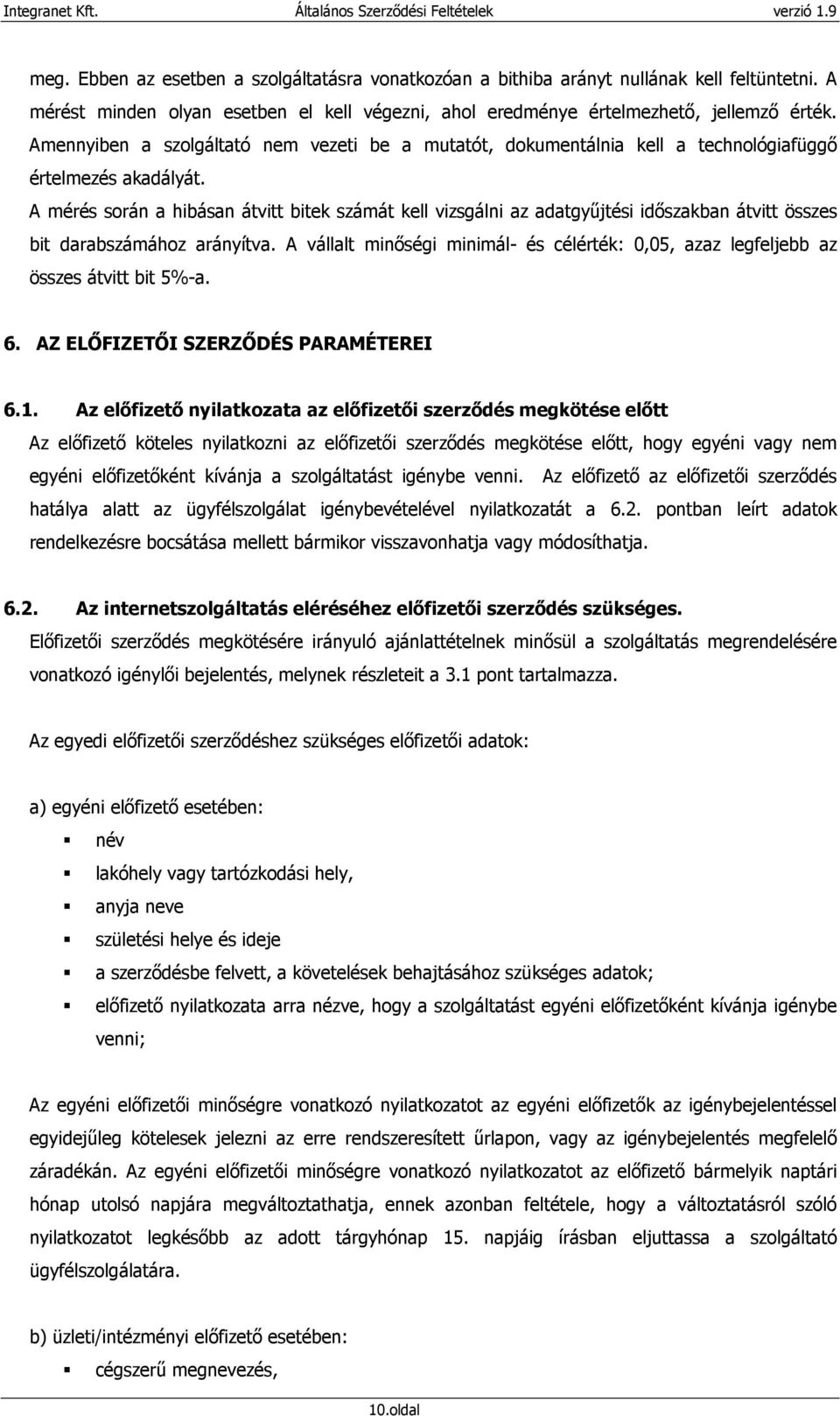 A mérés során a hibásan átvitt bitek számát kell vizsgálni az adatgyőjtési idıszakban átvitt összes bit darabszámához arányítva.