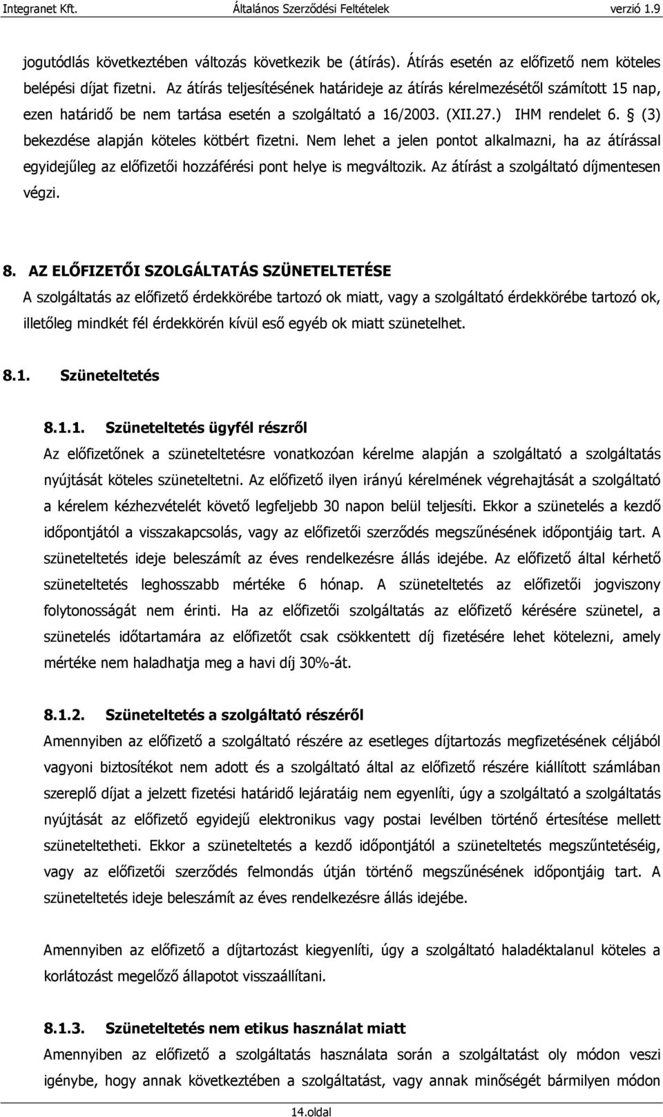(3) bekezdése alapján köteles kötbért fizetni. Nem lehet a jelen pontot alkalmazni, ha az átírással egyidejőleg az elıfizetıi hozzáférési pont helye is megváltozik.