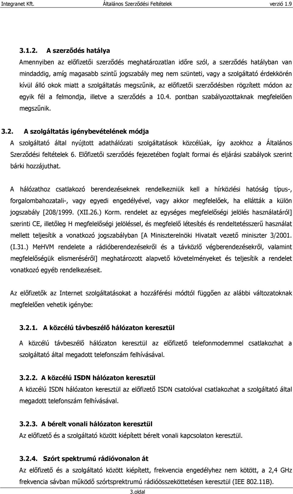 kívül álló okok miatt a szolgáltatás megszőnik, az elıfizetıi szerzıdésben rögzített módon az egyik fél a felmondja, illetve a szerzıdés a 10.4. pontban szabályozottaknak megfelelıen megszőnik. 3.2.