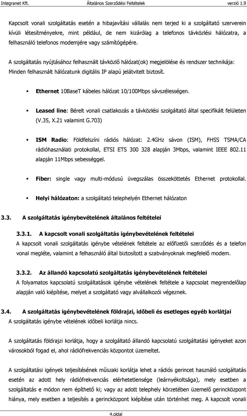 A szolgáltatás nyújtásához felhasznált távközlı hálózat(ok) megjelölése és rendszer technikája: Minden felhasznált hálózatunk digitális IP alapú jelátvitelt biztosít.