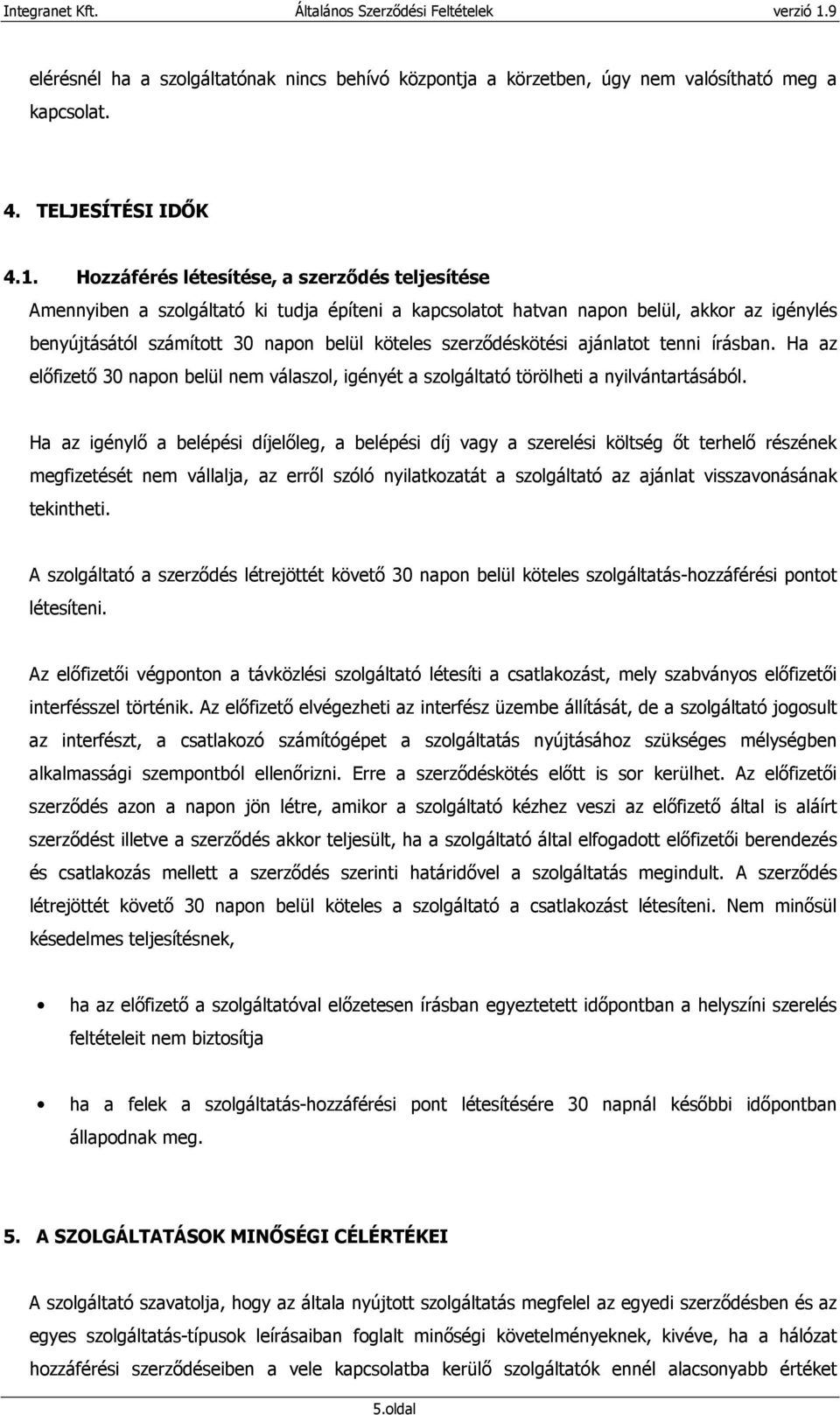 szerzıdéskötési ajánlatot tenni írásban. Ha az elıfizetı 30 napon belül nem válaszol, igényét a szolgáltató törölheti a nyilvántartásából.